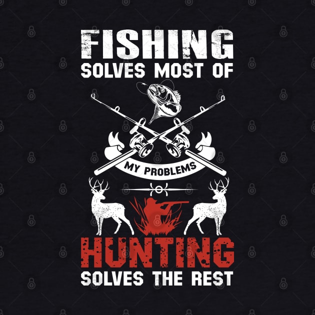 Fishing Solves Most Of My Problems Hunting Solves The Rest by DragonTees